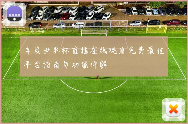 年度世界杯直播在线观看免费最佳平台指南与功能详解